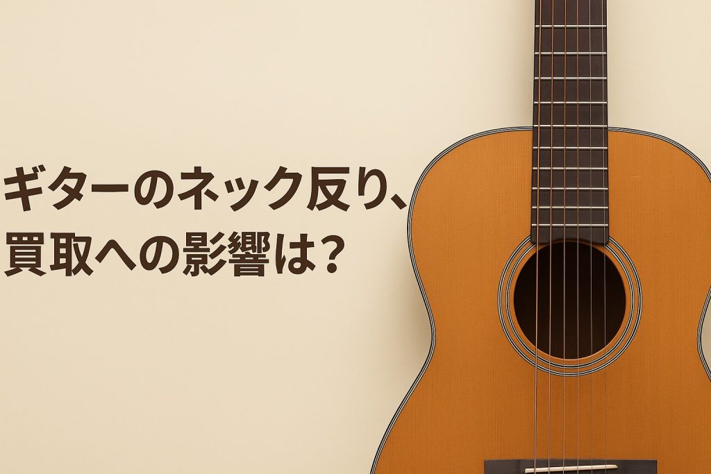 ギターのネック反り、買取への影響は?減額の目安と優しい対処法